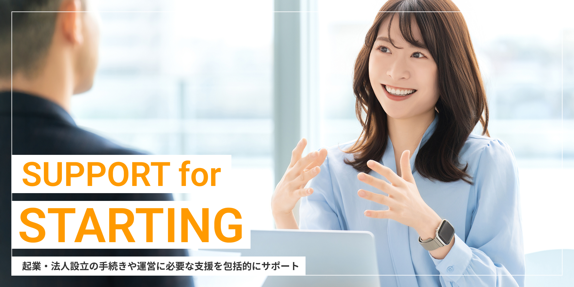 SUPPORT for STARTING 起業・法人設立の手続きや運営に必要な支援を包括的にサポート