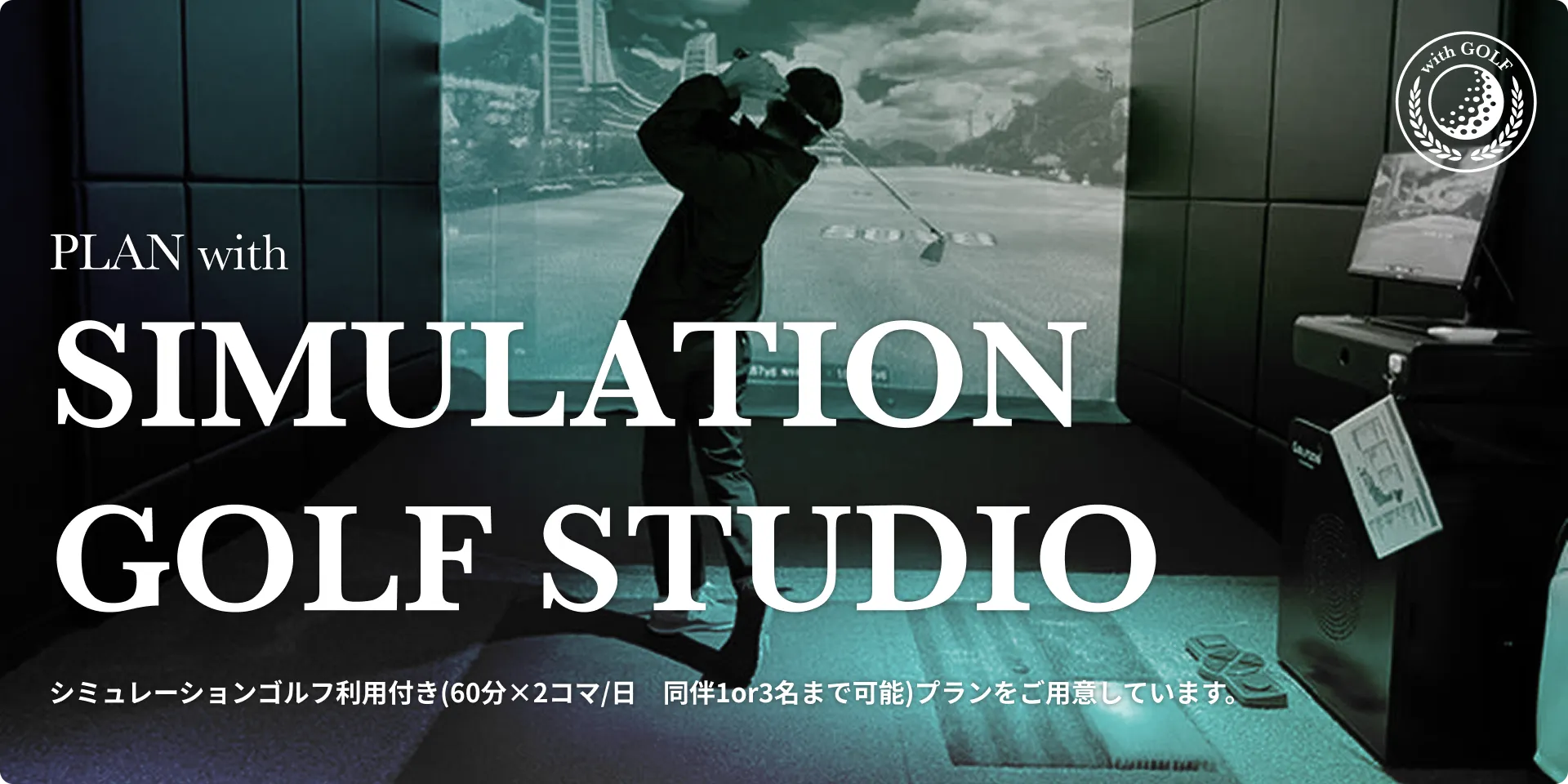 PLAN with SIMULATION GOLF STUDIO シミュレーションゴルフ利用付き(60分×2コマ/日　同伴1or3名まで可能)プランをご用意しています。